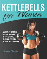 Kettlebells for Women: Workouts for Your Strong, Sculpted and Sexy Body Kettlebells for Women: Workouts for Your Strong, Sculpted and Sexy Body