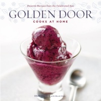 Golden Door Cooks at Home: Favorite Recipes from the Celebrated Spa Golden Door Cooks at Home: Favorite Recipes from the Celebrated Spa