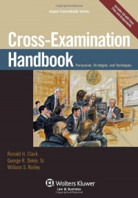 Cross Examination Handbook: Persuasion Strategies & Techniques (Aspen Coursebook) Cross Examination Handbook: Persuasion Strategies & Techniques (Aspen Coursebook)