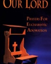 Praying In The Presence Of Our Lord: Prayers For Eucharistic Adoration