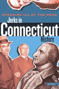 Speaking Ill of the Dead: Jerks in Connecticut History (Speaking Ill of the Dead: Jerks in Histo) Speaking Ill of the Dead: Jerks in Connecticut History (Speaking Ill of the Dead: Jerks in Histo)