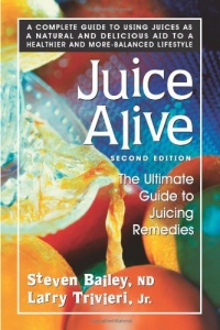 Juice Alive: The Ultimate Guide Juicing Remedies Juice Alive: The Ultimate Guide Juicing Remedies