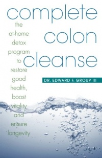 Complete Colon Cleanse: The At-Home Detox Program to Restore Good Health, Boost Vitality, and Ensure Longevity Complete Colon Cleanse: The At-Home Detox Program to Restore Good Health, Boost Vitality, and Ensure Longevity
