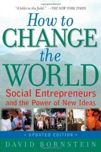 How to Change the World: Social Entrepreneurs and the Power of New Ideas, Updated Edition How to Change the World: Social Entrepreneurs and the Power of New Ideas, Updated Edition