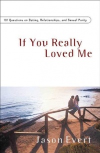 If You Really Loved Me: 100 Questions on Dating, Relationships, and Sexual Purity