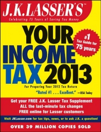 J.K. Lasser's Your Income Tax 2013: For Preparing Your 2012 Tax Return J.K. Lasser's Your Income Tax 2013: For Preparing Your 2012 Tax Return