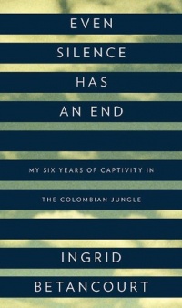 Even Silence Has an End: My Six Years of Captivity in the Colombian Jungle Even Silence Has an End: My Six Years of Captivity in the Colombian Jungle