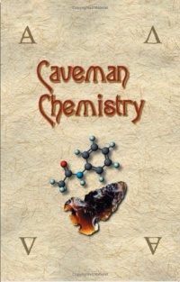 Caveman Chemistry: 28 Projects, from the Creation of Fire to the Production of Plastics Caveman Chemistry: 28 Projects, from the Creation of Fire to the Production of Plastics