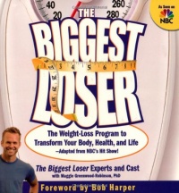 The Biggest Loser: The Weight Loss Program to Transform Your Body, Health, and Life--Adapted from NBC's Hit Show! The Biggest Loser: The Weight Loss Program to Transform Your Body, Health, and Life--Adapted from NBC's Hit Show!
