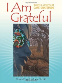 I Am Grateful: Recipes and Lifestyle of Cafe Gratitude I Am Grateful: Recipes and Lifestyle of Cafe Gratitude