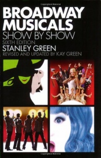 Broadway Musicals Show by Show: Sixth Edition Broadway Musicals Show by Show: Sixth Edition