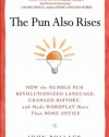 The Pun Also Rises: How the Humble Pun Revolutionized Language, Changed History, and Made Wordplay More Than Some Antics