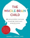 The Whole-Brain Child: 12 Revolutionary Strategies to Nurture Your Child's Developing Mind