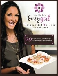 Lori Harder's Busy Girl Healthy Life Cookbook: Food secrets of a fitness model Lori Harder's Busy Girl Healthy Life Cookbook: Food secrets of a fitness model