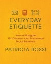 Everyday Etiquette: How to Navigate 101 Common and Uncommon Social Situations