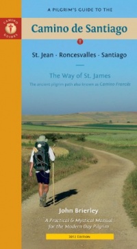 A Pilgrim's Guide to the Camino de Santiago: St. Jean * Roncesvalles * Santiago A Pilgrim's Guide to the Camino de Santiago: St. Jean * Roncesvalles * Santiago