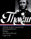 Henry David Thoreau : A Week on the Concord and Merrimack Rivers / Walden; Or, Life in the Woods / The Maine Woods / Cape Cod (Library of America)