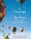 The Courage to Be Free: Discover Your Original Fearless Self