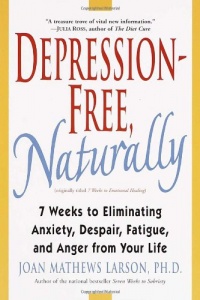 Depression-Free, Naturally: 7 Weeks to Eliminating Anxiety, Despair, Fatigue, and Anger from Your Life Depression-Free, Naturally: 7 Weeks to Eliminating Anxiety, Despair, Fatigue, and Anger from Your Life