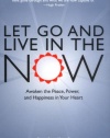 Let Go and Live in the Now: Awaken the Peace, Power, and Happiness in Your Heart
