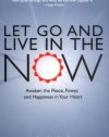 Let Go and Live in the Now: Awaken the Peace, Power, and Happiness in Your Heart