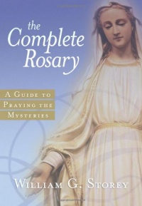 The Complete Rosary: A Guide to Praying the Mysteries The Complete Rosary: A Guide to Praying the Mysteries