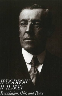 Woodrow Wilson: Revolution, War, and Peace Woodrow Wilson: Revolution, War, and Peace