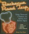Barbecue Road Trip: Recipes, Restaurants & Pitmasters from America's Great Barbecue Regions