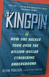 Kingpin: How One Hacker Took Over the Billion-Dollar Cybercrime Underground Kingpin: How One Hacker Took Over the Billion-Dollar Cybercrime Underground