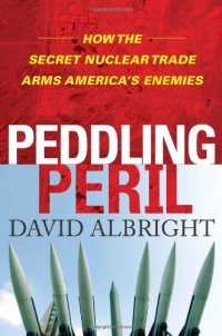 Peddling Peril: How the Secret Nuclear Trade Arms America's Enemies Peddling Peril: How the Secret Nuclear Trade Arms America's Enemies
