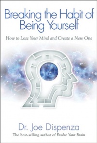 Breaking The Habit of Being Yourself: How to Lose Your Mind and Create a New One Breaking The Habit of Being Yourself: How to Lose Your Mind and Create a New One
