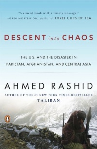 Descent into Chaos: The U.S. and the Disaster in Pakistan, Afghanistan, and Central Asia Descent into Chaos: The U.S. and the Disaster in Pakistan, Afghanistan, and Central Asia