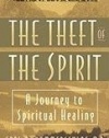 Theft of the Spirit: A Journey to Spiritual Healing