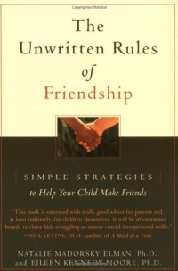 The Unwritten Rules of Friendship: Simple Strategies to Help Your Child Make Friends The Unwritten Rules of Friendship: Simple Strategies to Help Your Child Make Friends