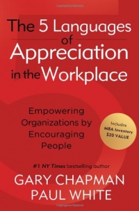 The 5 Languages of Appreciation in the Workplace: Empowering Organizations by Encouraging People The 5 Languages of Appreciation in the Workplace: Empowering Organizations by Encouraging People
