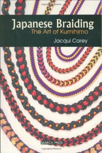 Japanese Braiding: The Art of Kumihimo Japanese Braiding: The Art of Kumihimo