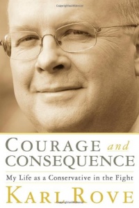 Courage and Consequence: My Life as a Conservative in the Fight Courage and Consequence: My Life as a Conservative in the Fight