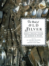 The Book of Old Silver: English, American, Foreign with All Available Hallmarks including Sheffield Plate Marks The Book of Old Silver: English, American, Foreign with All Available Hallmarks including Sheffield Plate Marks