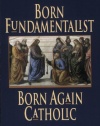 Born Fundamentalist, Born Again Catholic