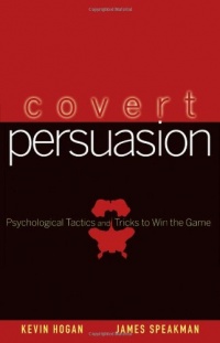 Covert Persuasion: Psychological Tactics and Tricks to Win the Game Covert Persuasion: Psychological Tactics and Tricks to Win the Game