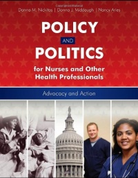 Public Policy and Politics for Nurses and Other Healthcare Professionals: Advocacy and Action Public Policy and Politics for Nurses and Other Healthcare Professionals: Advocacy and Action
