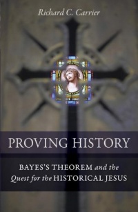 Proving History: Bayes's Theorem and the Quest for the Historical Jesus Proving History: Bayes's Theorem and the Quest for the Historical Jesus