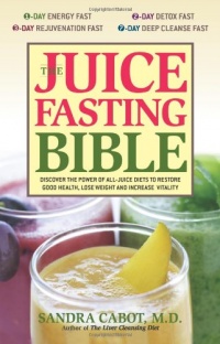 The Juice Fasting Bible: Discover the Power of an All-Juice Diet to Restore Good Health, Lose Weight and Increase Vitality The Juice Fasting Bible: Discover the Power of an All-Juice Diet to Restore Good Health, Lose Weight and Increase Vitality