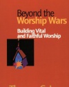 Beyond the Worship Wars: Building Vital and Faithful Worship