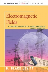 Electromagnetic Fields: A Consumer's Guide to the Issues and How to Protect Ourselves Electromagnetic Fields: A Consumer's Guide to the Issues and How to Protect Ourselves