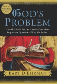 God's Problem: How the Bible Fails to Answer Our Most Important Question--Why We Suffer God's Problem: How the Bible Fails to Answer Our Most Important Question--Why We Suffer