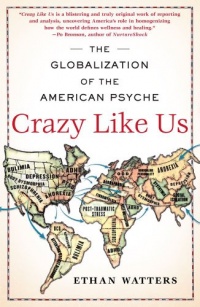 Crazy Like Us: The Globalization of the American Psyche Crazy Like Us: The Globalization of the American Psyche