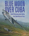 Blue Moon over Cuba: Aerial Reconnaissance during the Cuban Missile Crisis (General Aviation)