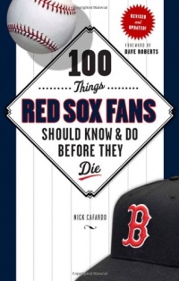 100 Things Red Sox Fans Should Know & Do Before They Die (100 Things...Fans Should Know) 100 Things Red Sox Fans Should Know & Do Before They Die (100 Things...Fans Should Know)