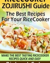 Rice Cooker Zojirushi Guide: The Best Recipes For Your Rice Cooker: Make The Best Tasting Rice Cooker Recipes Quick And Easy